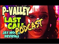 p - valley last call podcast - jay moore reviews